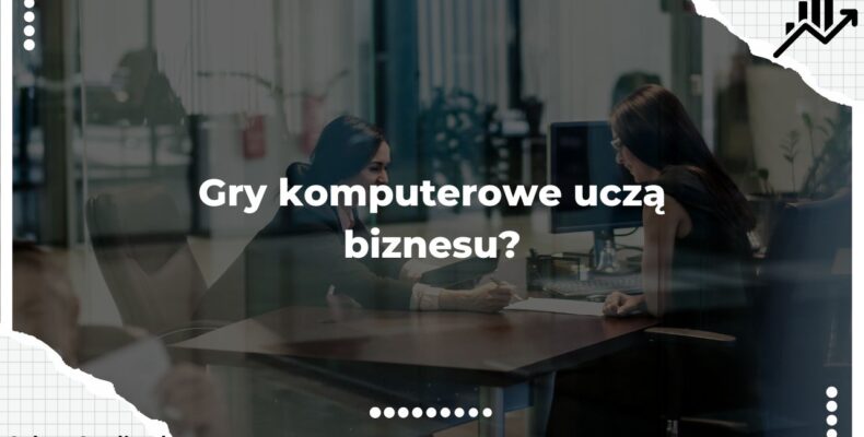 Gry komputerowe uczą biznesu?