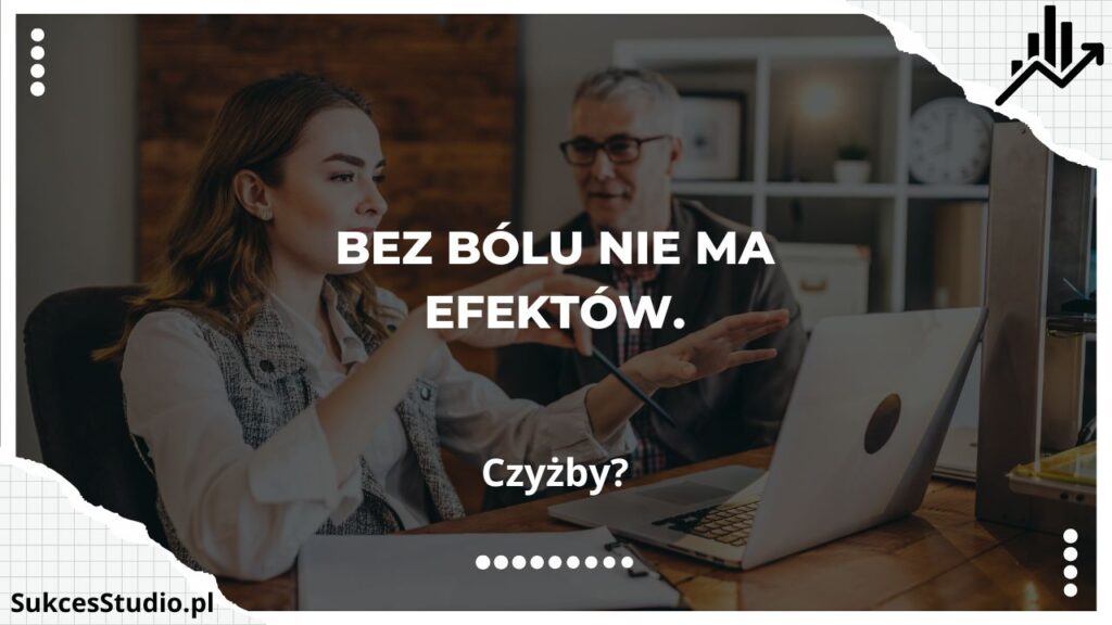 Bez bólu nie ma efektów - czyżby?