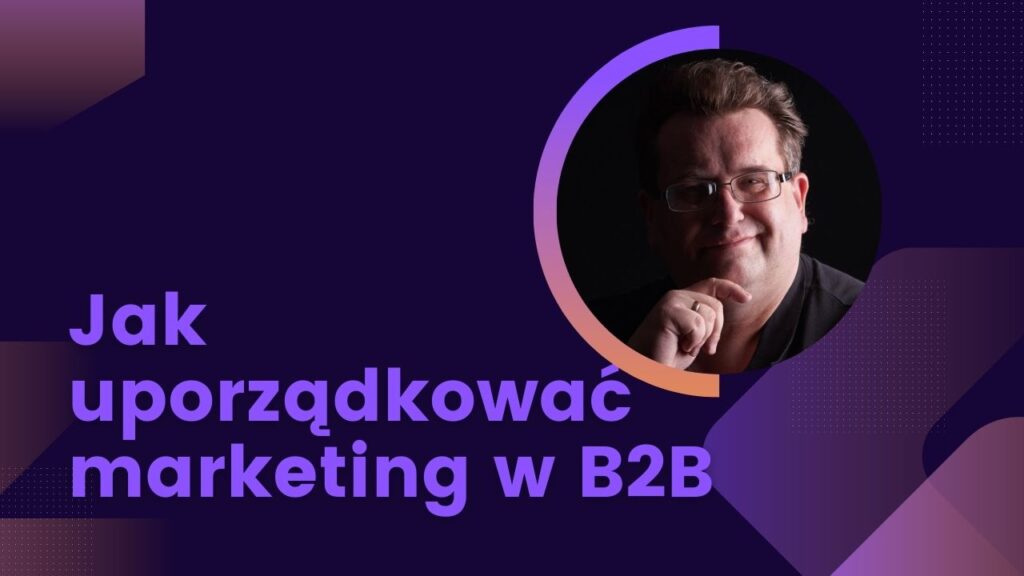 Jak uporządkować marketing w B2B