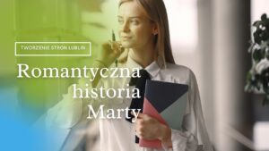 Tworzenie stron Lublin czyli romantyczna historia Marty