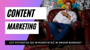 Content Marketing - potrafisz go wykorzystać w biznesie