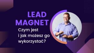 Lead magnet - czym jest i jak możesz go wykorzystać