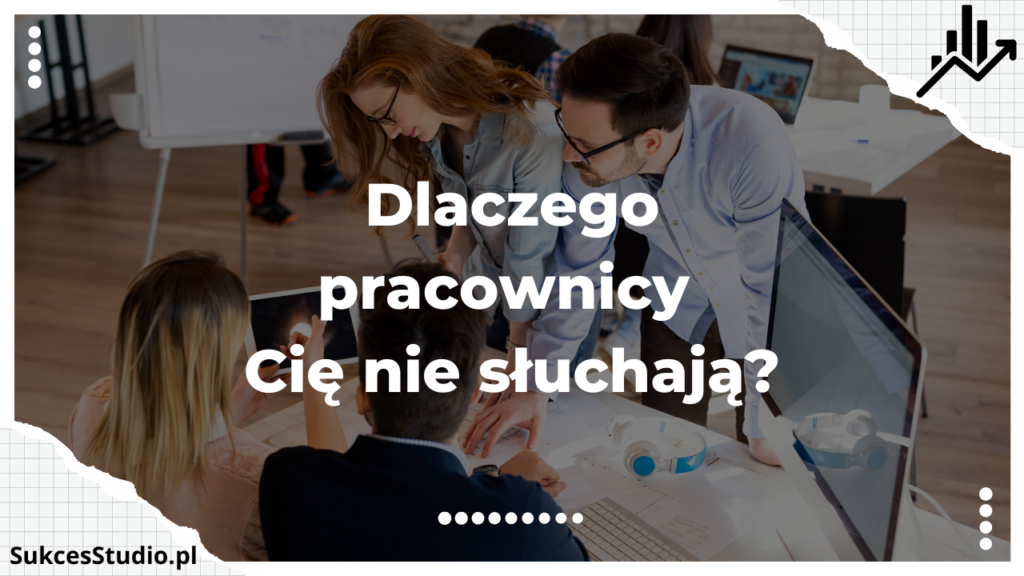Dlaczego pracownicy Cię nie słuchają