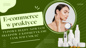 E-commerce w praktyce – typowe błędy nowych sklepów z kosmetykami i jak ich unikać