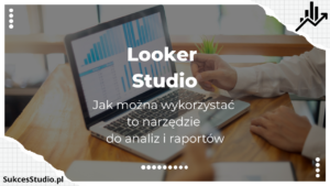 Looker Studio - Jak można wykorzystać to narzędzie do analiz i raportów