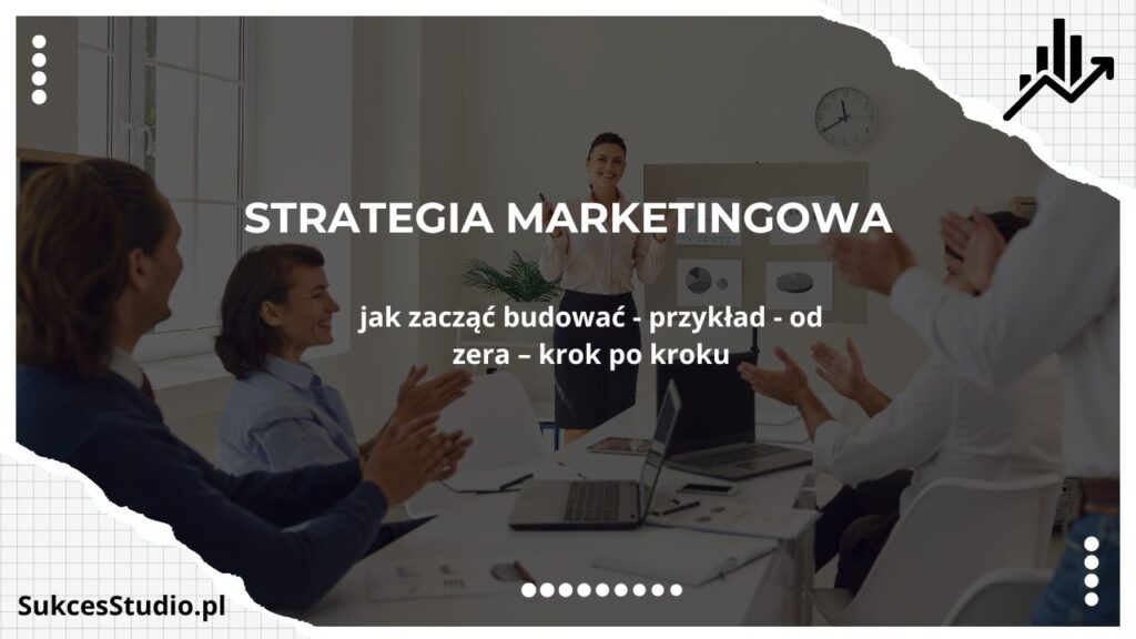 Strategia marketingowa - jak zacząć budować - przykład - od zera – krok po kroku