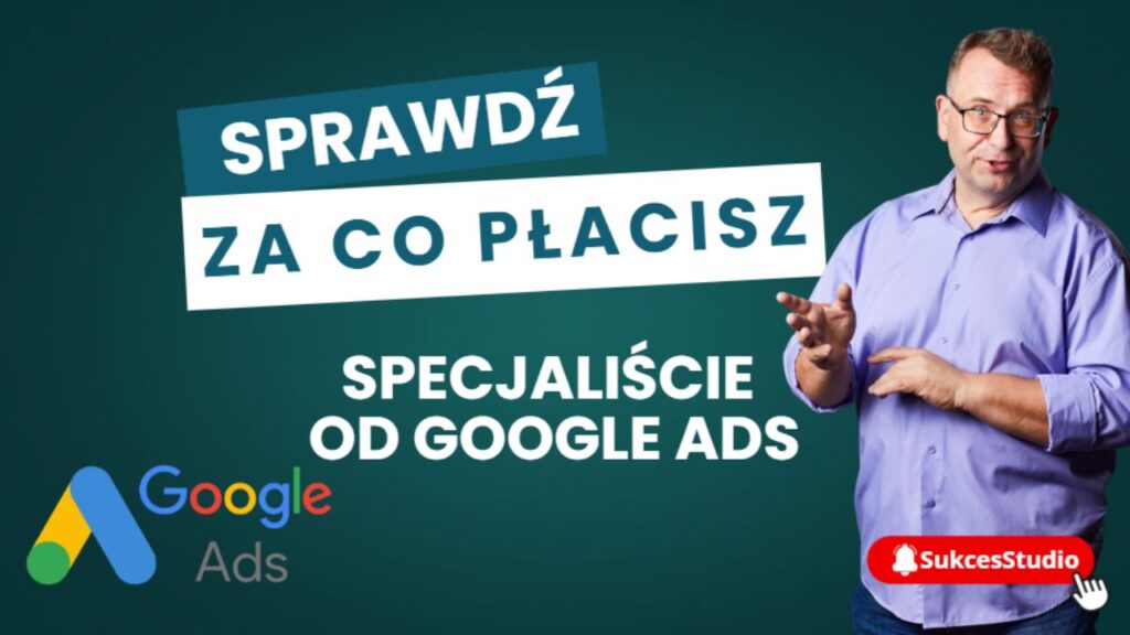 Sprawdź za co płacisz swojemu specjaliście Google Ads
