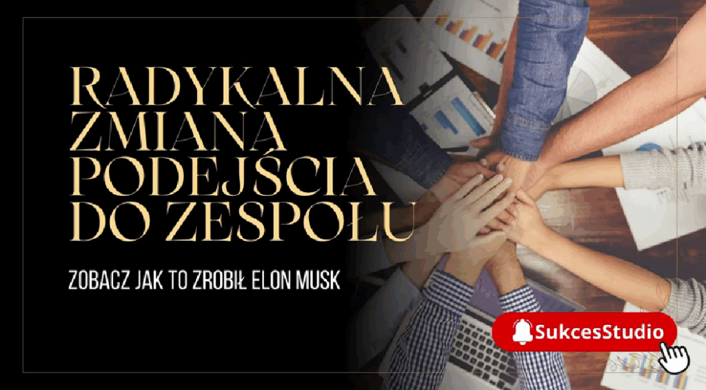 Radykalna zmiana podejścia do zespołu - SukcesStudio.pl - osiągnij ze mną swój sukces w Biznesie