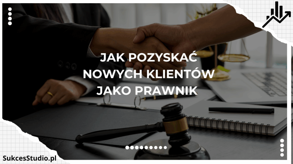 Jak pozyskać nowych klientów jako prawnik - prosty system, który działa bez zgadywania