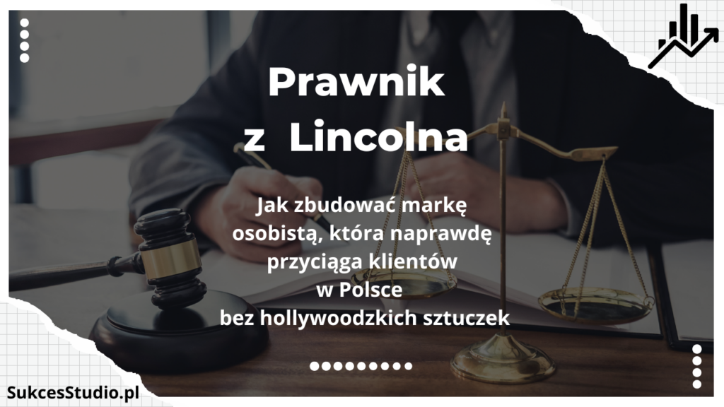 Prawnik z Lincolna - jak zbudować markę osobistą, która naprawdę przyciąga klientów w Polsce bez hollywoodzkich sztuczek