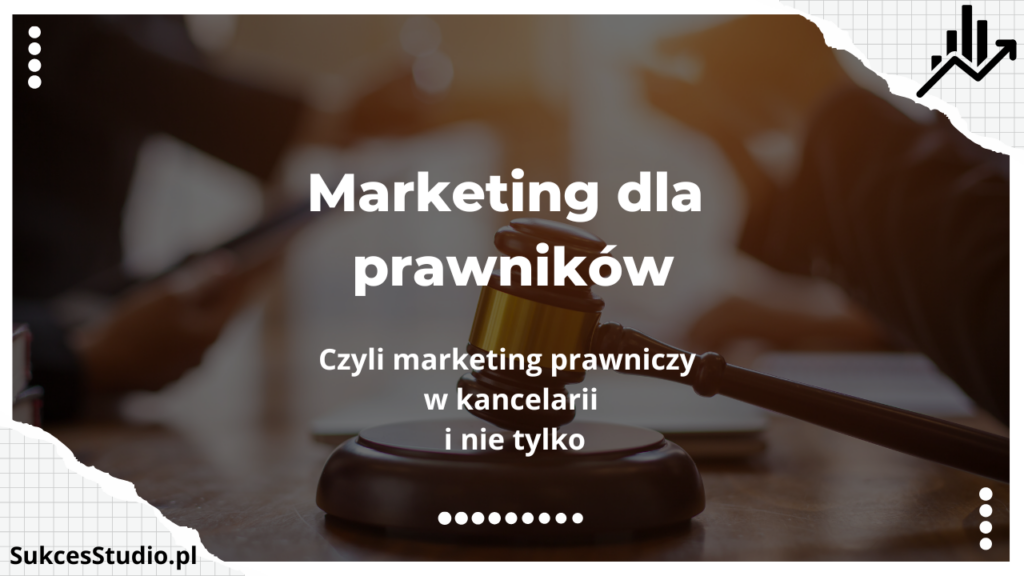 Marketing dla prawników - czyli marketing prawniczy w kancelarii i nie tylko