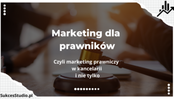 Marketing dla prawników - czyli marketing prawniczy w kancelarii i nie tylko