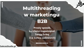 Multithreading w marketingu B2B - prosty sposób, by klienci zapamiętali Twoją firmę (i w końcu zadzwonili)