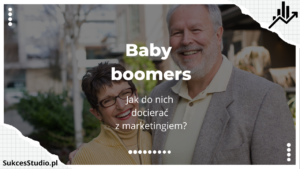 Baby boomers - jak do nich docierać z marketingiem