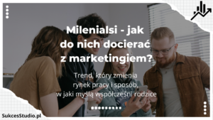 Milenialsi - jak do nich docierać z marketingiem Trend, który zmienia rynek pracy i sposób, w jaki myślą współcześni rodzice