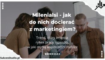 Milenialsi - jak do nich docierać z marketingiem Trend, który zmienia rynek pracy i sposób, w jaki myślą współcześni rodzice