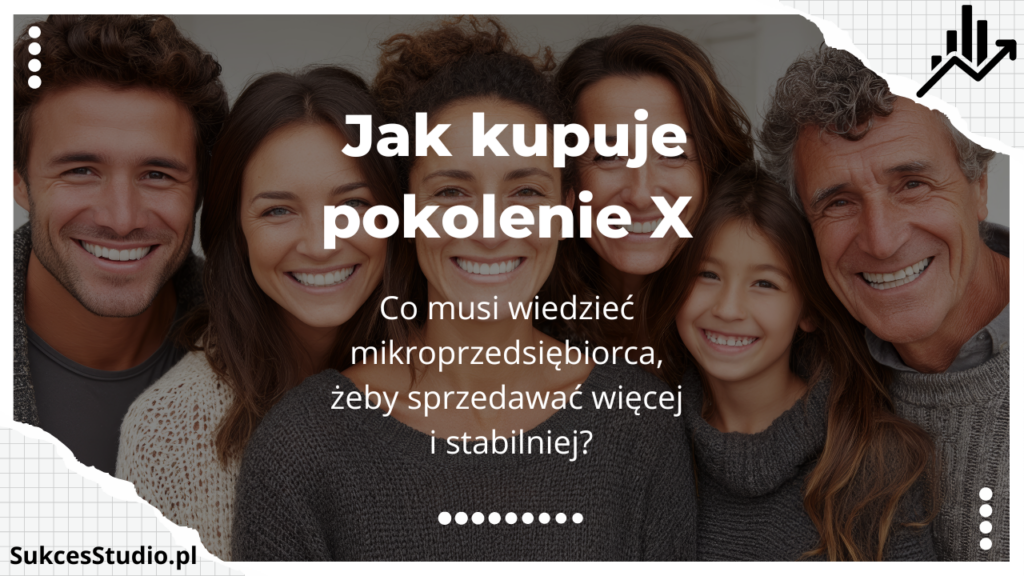 Jak kupuje pokolenie X - co musi wiedzieć mikroprzedsiębiorca, żeby sprzedawać więcej i stabilniej