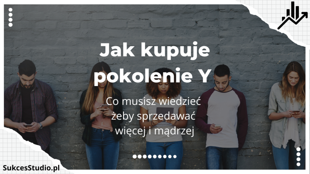 Jak kupuje pokolenie Y - co musisz wiedzieć, żeby sprzedawać więcej i mądrzej