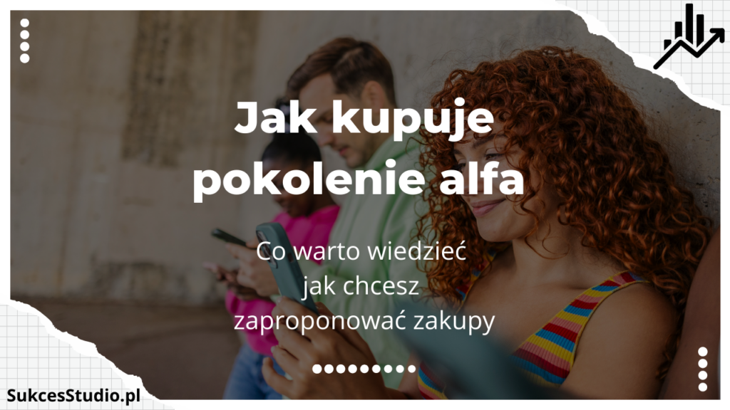 Jak kupuje pokolenie alfa - co warto wiedzieć jak chcesz zaproponować zakupy