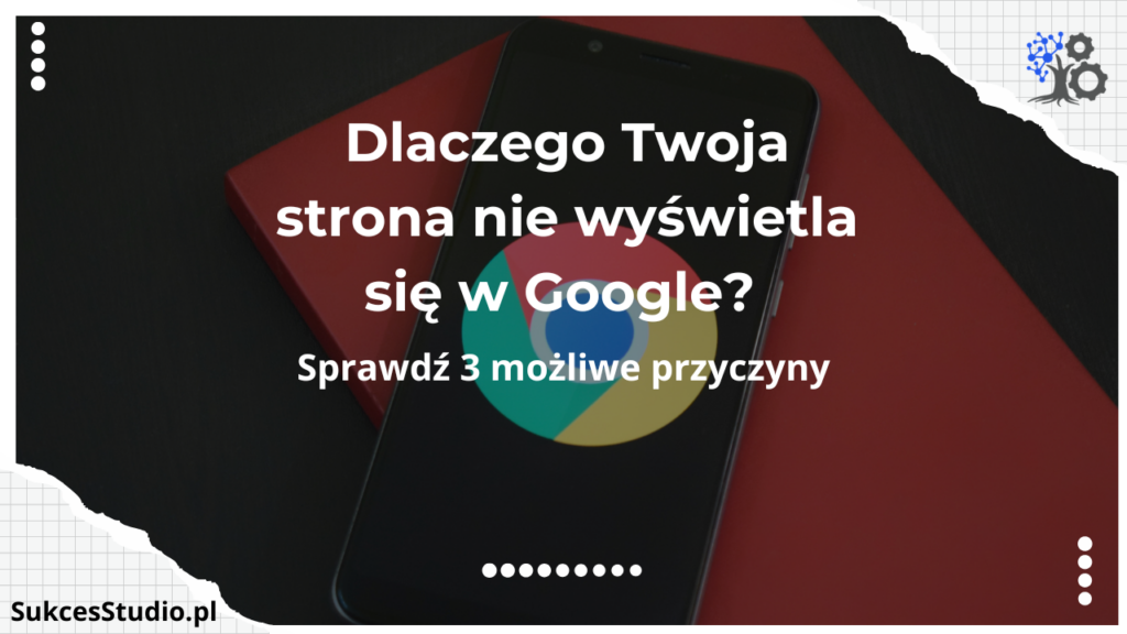 Dlaczego Twoja strona nie wyświetla się w Google Sprawdź 3 możliwe przyczyny
