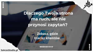 Dlaczego Twoja strona ma ruch, ale nie przynosi zapytań Zobacz, gdzie tracisz klientów.
