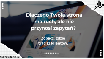 Dlaczego Twoja strona ma ruch, ale nie przynosi zapytań Zobacz, gdzie tracisz klientów.
