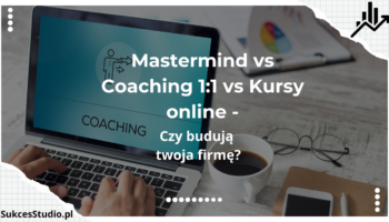 Mastermind vs Coaching 11 vs Kursy online - czy budują twoja firmę