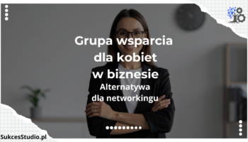 Grupa wsparcia dla kobiet w biznesie - alternatywa dla networkingu