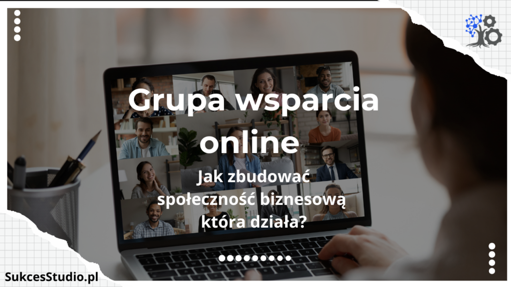 Grupa wsparcia online - jak zbudować społeczność biznesową, która działa