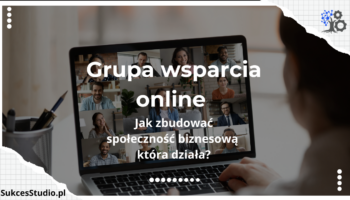 Grupa wsparcia online - jak zbudować społeczność biznesową, która działa