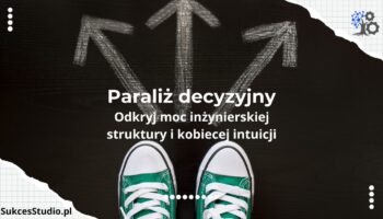 Jak pokonać paraliż decyzyjny w biznesie? Odkryj moc inżynierskiej struktury i kobiecej intuicji