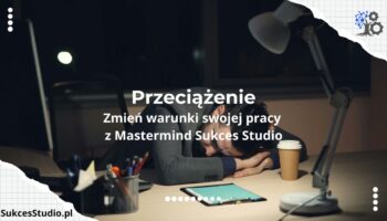 Przeciążenie kobiet podwójną rolą na co dzień - zmień warunki swojej pracy codziennej razem z grupą Mastermind Sukces Studio
