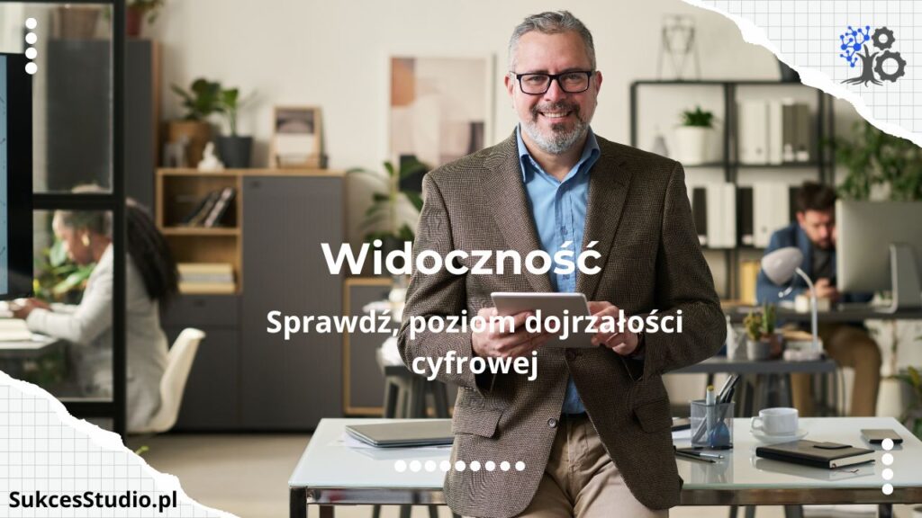 Twoja widoczność decyduje o wszystkim: sprawdź, poziom dojrzałości cyfrowej