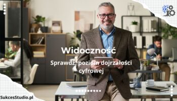 Twoja widoczność decyduje o wszystkim: sprawdź, poziom dojrzałości cyfrowej 