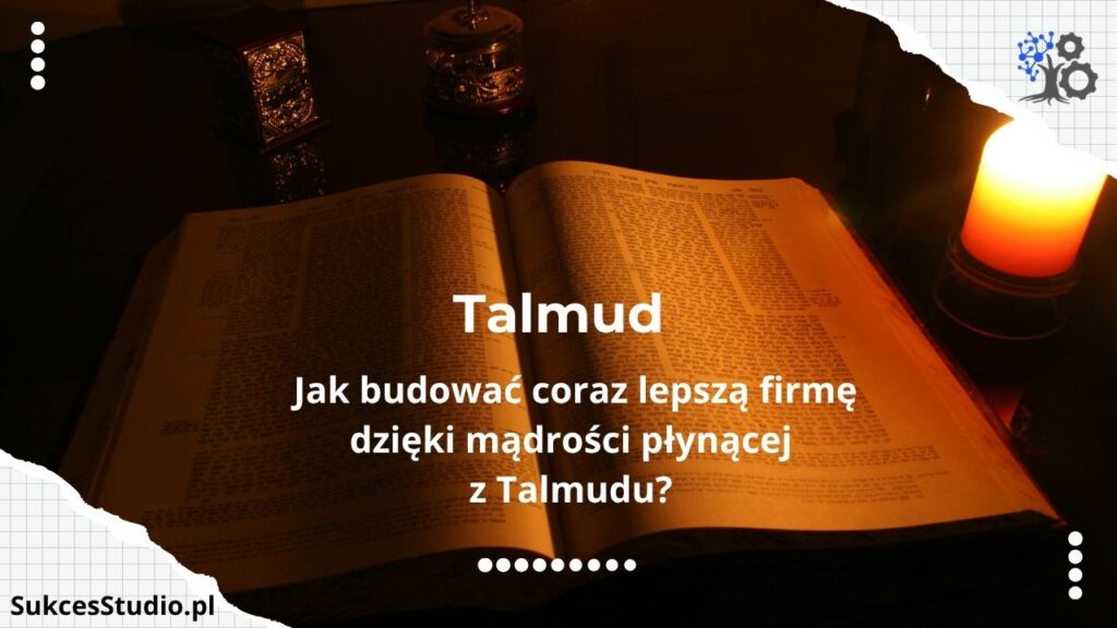 Jak budować coraz lepszą firmę dzięki mądrości płynącej z Talmudu?